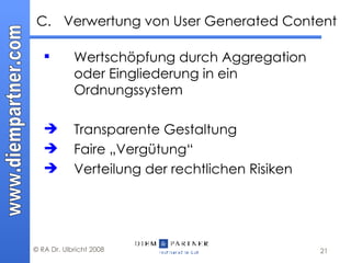 Wertschöpfung durch Aggregation oder Eingliederung in ein Ordnungssystem Transparente Gestaltung Faire „Vergütung“ Verteilung der rechtlichen Risiken C. Verwertung von User Generated Content 