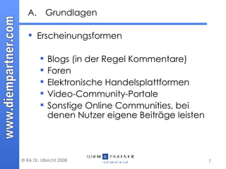 Grundlagen Erscheinungsformen Blogs (in der Regel Kommentare) Foren Elektronische Handelsplattformen Video-Community-Portale Sonstige Online Communities, bei denen Nutzer eigene Beiträge leisten 