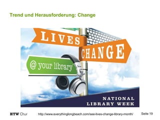 Trend und Herausforderung: Change
Seite 19http://www.everythinglongbeach.com/see-lives-change-library-month/
 