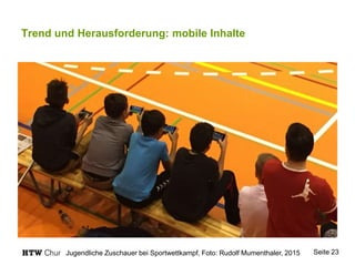 Trend und Herausforderung: mobile Inhalte
Seite 23Jugendliche Zuschauer bei Sportwettkampf, Foto: Rudolf Mumenthaler, 2015
 