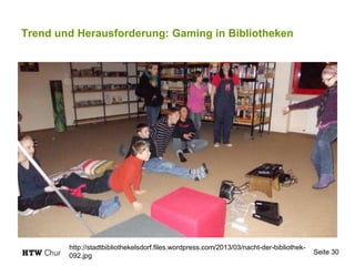 Trend und Herausforderung: Gaming in Bibliotheken
Seite 30
http://stadtbibliothekelsdorf.files.wordpress.com/2013/03/nacht-der-bibliothek-
092.jpg
 
