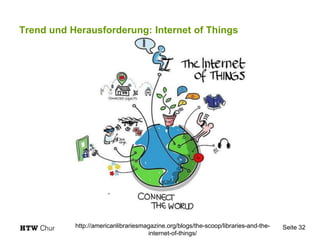 Trend und Herausforderung: Internet of Things
Seite 32http://americanlibrariesmagazine.org/blogs/the-scoop/libraries-and-the-
internet-of-things/
 