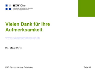 FHO Fachhochschule Ostschweiz
26. März 2015
Seite 35
Vielen Dank für Ihre
Aufmerksamkeit.
www.ruedimumenthaler.ch
 