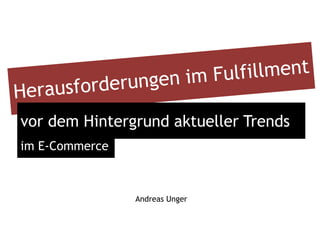 vor dem Hintergrund aktueller Trends
im E-Commerce



                Andreas Unger
 