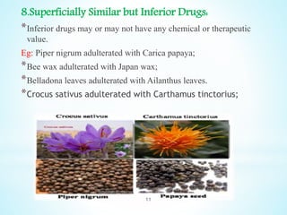 8.Superficially Similar but Inferior Drugs:
*Inferior drugs may or may not have any chemical or therapeutic
value.
Eg: Pip...