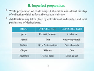 II. Imperfect preparation:
* While preparation of crude drugs it should be considered the step
of collection which reflect...