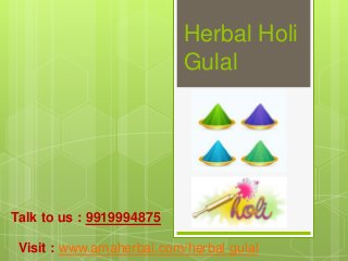 Herbal Holi
Gulal
Visit : www.amaherbal.com/herbal gulal
Talk to us : 9919994875
 
