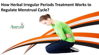 How Herbal Irregular Periods Treatment Works to
Regulate Menstrual Cycle?
 
