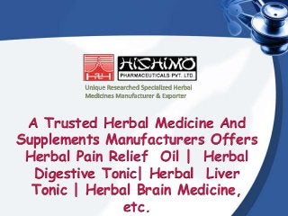 A Trusted Herbal Medicine And
Supplements Manufacturers Offers
Herbal Pain Relief Oil | Herbal
Digestive Tonic| Herbal Liver
Tonic | Herbal Brain Medicine,
etc.
 