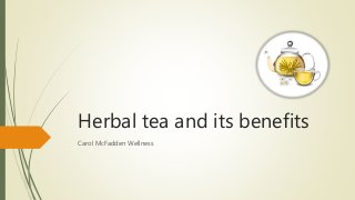 Herbal tea and its benefits
Carol McFadden Wellness
 