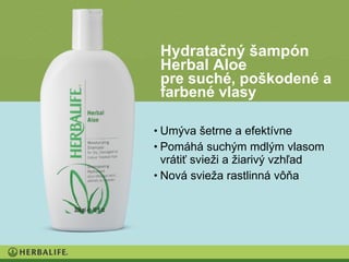 Hydratačný šampón
 Herbal Aloe
 pre suché, poškodené a
 farbené vlasy

• Umýva šetrne a efektívne
• Pomáhá suchým mdlým vlasom
  vrátiť svieži a žiarivý vzhľad
• Nová svieža rastlinná vôňa
 
