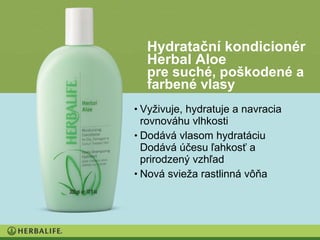 Hydratační kondicionér
  Herbal Aloe
  pre suché, poškodené a
  farbené vlasy
• Vyživuje, hydratuje a navracia
  rovnováhu vlhkosti
• Dodává vlasom hydratáciu
  Dodává účesu ľahkosť a
  prirodzený vzhľad
• Nová svieža rastlinná vôňa
 