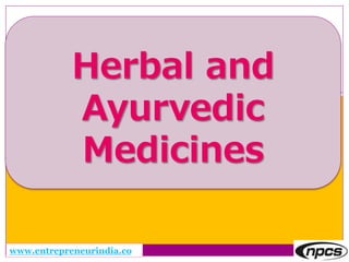 Herbal and
Ayurvedic
Medicines
www.entrepreneurindia.co
 