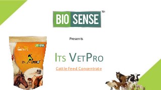 Presents
ITS VETPRO
Cattle Feed Concentrate
 