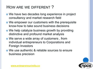 HOW ARE WE DIFFERENT ?
 We have two decades long experience in project
consultancy and market research field
 We empower...