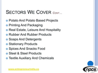 SECTORS WE COVER
 Potato And Potato Based Projects
 Printing And Packaging
 Real Estate, Leisure And Hospitality
 Rubb...