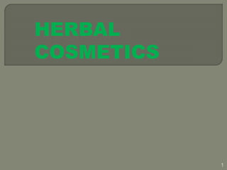 HERBAL
COSMETICS
1
 