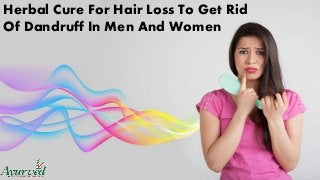 Herbal Cure For Hair Loss To Get Rid
Of Dandruff In Men And Women
 