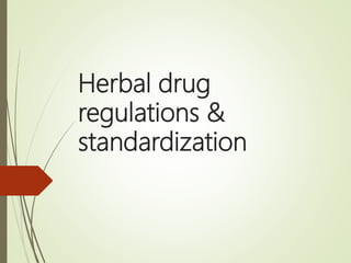 Herbal drug
regulations &
standardization
 