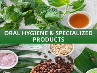 ORAL HYGIENE & SPECIALIZED
PRODUCTS
 