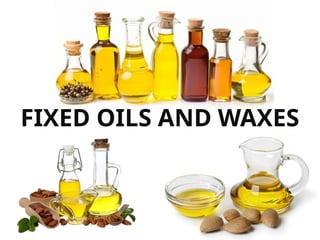 FIXED OILS AND WAXES
 