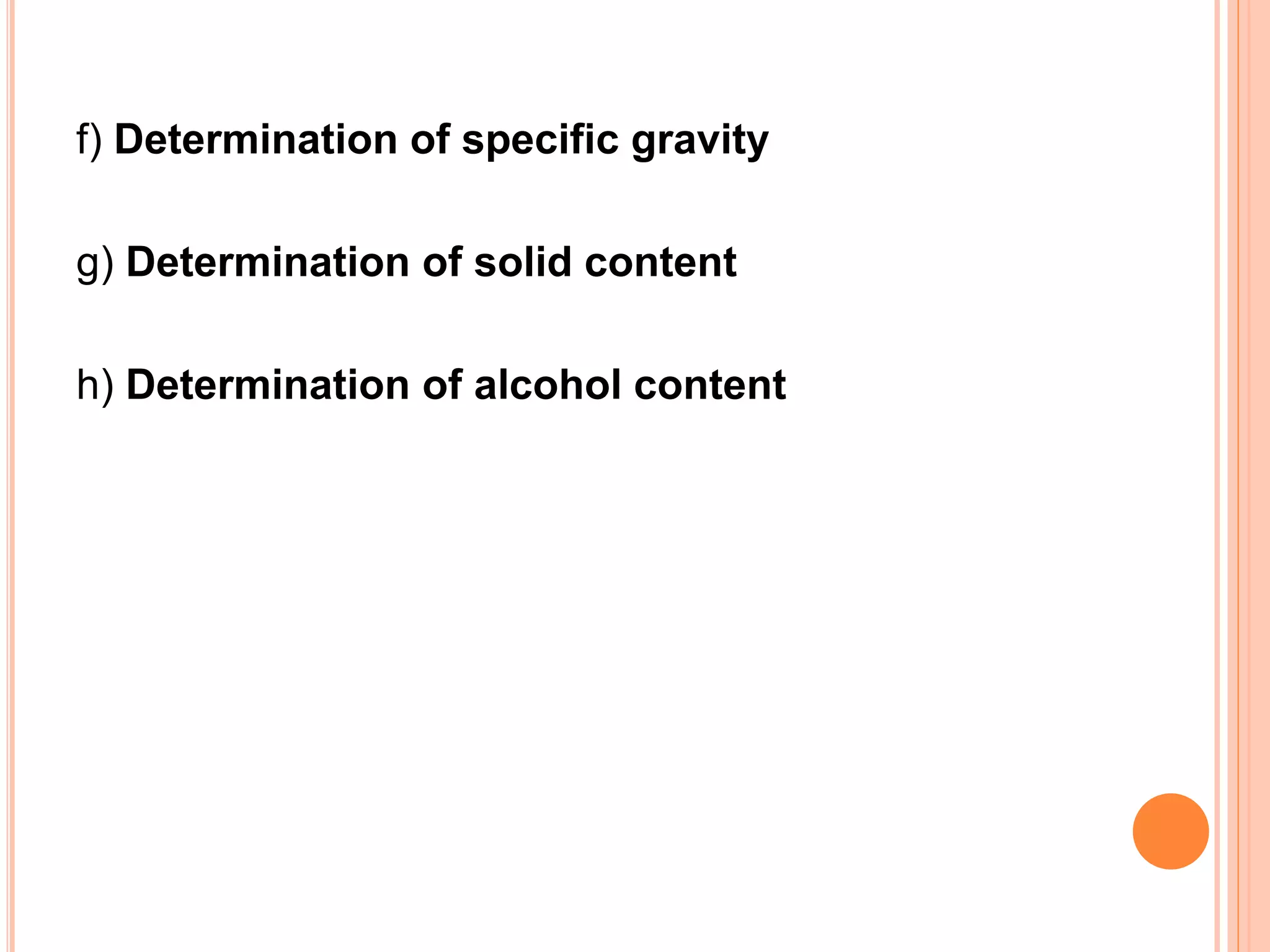 f) Determination of specific gravity
g) Determination of solid content
h) Determination of alcohol content
 