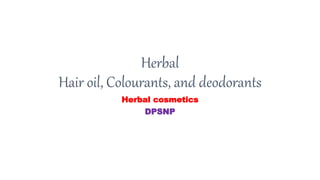 Herbal
Hair oil, Colourants, and deodorants
Herbal cosmetics
DPSNP
 