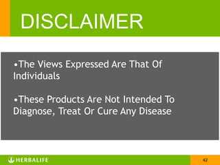 DISCLAIMER
•The Views Expressed Are That Of
Individuals
•These Products Are Not Intended To
Diagnose, Treat Or Cure Any Disease

42

 