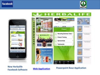 New Herbalife
Facebook Software
Main App
Web Application Powerpoint Base Application
 