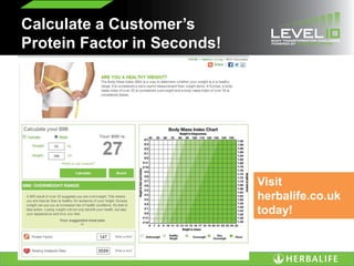 Calculate a Customer’s
Protein Factor in Seconds!
Visit
herbalife.co.uk
today!
 