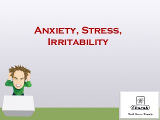 Anxiety, Stress,
Irritability
 