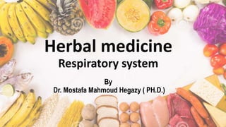 Herbal medicine
Respiratory system
By
Dr. Mostafa Mahmoud Hegazy ( PH.D.)
 