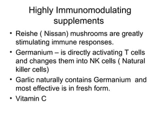 Highly Immunomodulating supplements  <ul><li>Reishe ( Nissan) mushrooms are greatly stimulating immune responses. </li></u...