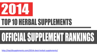 http://top10supplements.com/2014s-best-herbal-supplements/
 