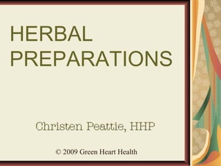 HERBAL
PREPARATIONS


 Christen Peattie, HHP

    © 2009 Green Heart Health
 