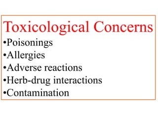 Toxicological Concerns
•Poisonings
•Allergies
•Adverse reactions
•Herb-drug interactions
•Contamination
 