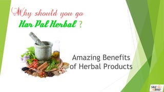 Amazing Benefits
of Herbal Products
?
 