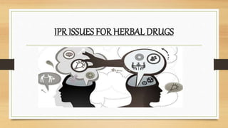 IPR ISSUES FOR HERBAL DRUGS
 