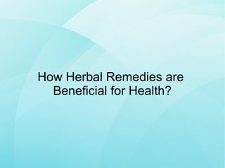 How Herbal Remedies are
Beneficial for Health?

 
