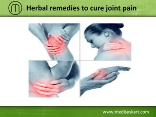 www.medisyskart.com
Herbal remedies to cure joint pain
 