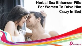 Herbal Sex Enhancer Pills
For Women To Drive Him
Crazy In Bed
 