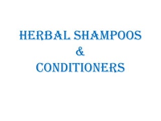 HERBAL SHAMPOOS
&
CONDITIONERS
 