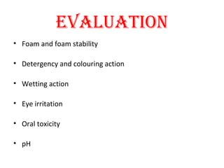eVALUATION
• Foam and foam stability
• Detergency and colouring action
• Wetting action
• Eye irritation
• Oral toxicity
• pH
 