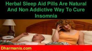 Herbal Sleep Aid Pills Are Natural
And Non Addictive Way To Cure
Insomnia

Dharmanis.com

 