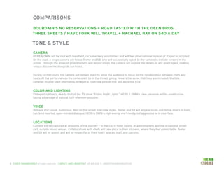 Comparisons
bourdain’s no reservations + Road tasted with the deen bros.
three sheets / have fork will travel + Rachael Ray on $40 a Day

tone & style
Camera
HERB & OMNI will be shot with handheld, rockumentary sensibilities and will feel observational instead of staged or scripted.
On the road, a single camera will follow Teeter and SB, who will occasionally speak to the camera to include viewers in the
action. Through the aisles of greenmarkets and record shops, the camera will explore the details of any given space, making
unique discoveries alongside our hosts.
During kitchen visits, the camera will remain static to allow the audience to focus on the collaboration between chefs and
hosts. At live performances the camera will be in the crowd, giving viewers the sense that they are included. Multiple
cameras may be used alternating between a roadcrew perspective and audience POV.

Color and lighting
Vintage brightness, akin to that of the TV show “Friday Night Lights.” HERB & OMNI’s crew presence will be unobtrusive,
taking advantage of natural light wherever possible.

Voice
Relaxed and casual, humorous. Man-on-the-street interview styles. Teeter and SB will engage locals and fellow diners in lively,
fun, kind-hearted, open-minded dialogue. HERB & OMNI is high-energy and friendly, not aggressive or in-your-face.

Locations
Content will be captured at all points of the journey — in the car, in hotel rooms, at greenmarkets and the occasional street
cart, outside music venues. Collaborations with chefs will take place in their kitchens, where they feel comfortable. Teeter
and SB will be guests and will be respectful of their hosts’ spaces, staff, and patrons.

6 © 2009 thedandygroup all rights reserved | contact: Jared weinstein t 347 693 2360 e. jared@thedandygroup.com

 