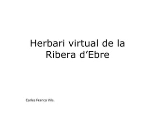Herbari virtual de la Ribera d’Ebre Carles Franco Vila. 