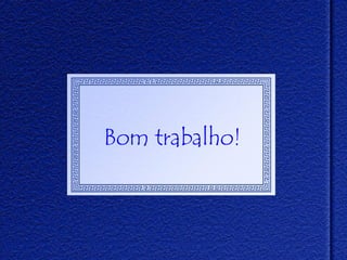 Bom trabalho! 