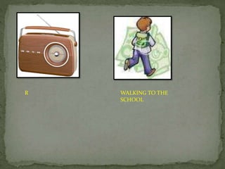 R WALKING TO THE
SCHOOL
 