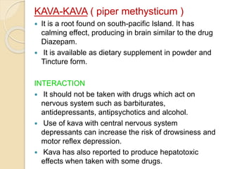 KAVA-KAVA ( piper methysticum )
 It is a root found on south-pacific Island. It has
calming effect, producing in brain si...