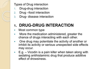 Types of Drug interaction
1. Drug-drug interaction
2. Drug –food interaction
3. Drug- disease interaction
1. DRUG-DRUG INT...